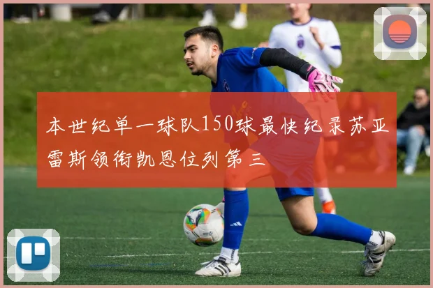 本世纪单一球队150球最快纪录苏亚雷斯领衔凯恩位列第三