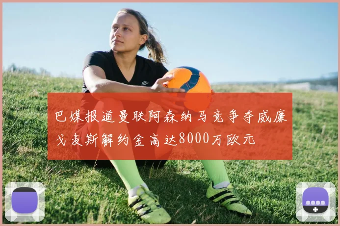 巴媒报道曼联阿森纳马竞争夺威廉戈麦斯解约金高达8000万欧元